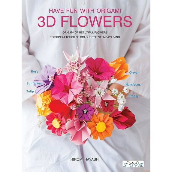 Have Fun With Origami 3D Flowers : Origami of beautiful flowers to bring a touch of colour to everyday living (Paperback)