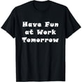 thumbnail image 1 of Have Fun at Work Tomorrow T-Shirt, 1 of 3