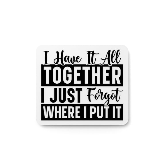 Have It All Together I Just Forget Where I Put It Funny sign For Home or Office