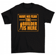 thumbnail image 1 of Have No Fear Builder Is Here Construction Graphic T-Shirt Men, 1 of 2