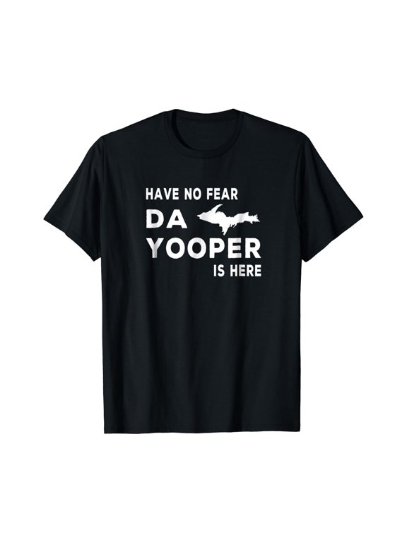 Have No Fear Da Yooper Is Here Up T-Shirt Tee