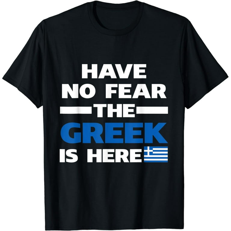 Have No Fear The Greek Is Here Proud Greece Pride Funny Flag T-Shirt Have No Fear The Greek Is Here Proud Greece Pride Funny Flag T-Shirt