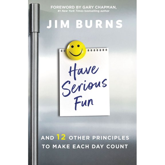 Have Serious Fun: And 12 Other Principles to Make Each Day Count, (Paperback)