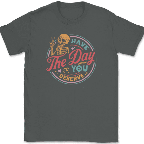 Have The Day You Deserve COLOR T-Shirt Funny Motivational Humor Tee - Charcoal, 5XL