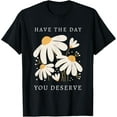 thumbnail image 1 of Have The Day You Deserve Daisy Positive Mental Health T-Shirt tee, 1 of 4