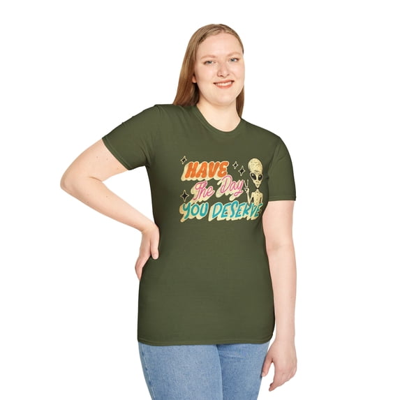 Have The Day You Deserve, Gildan Unisex Softstyle Shirt, Graphic Tee, S-3XL