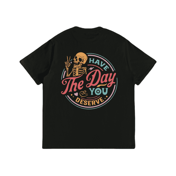 Have The Day You Deserve Graphic T-Shirt - Motivational Skeleton Design, Inspirational Kindness Tee, Unisex Positive Message Tops for Men & Women
