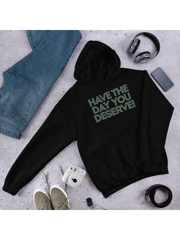 Have The Day You Deserve Hoodie – Positive Affirmations Graphic Hoodie, Trendy Aesthetic Motivational Quote, Cozy Fall Outfit