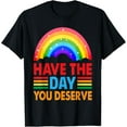 thumbnail image 1 of Have The Day You Deserve - Kindness - Cute Rainbow T-Shirt tee, 1 of 4