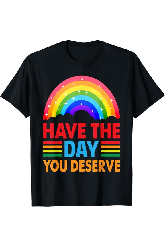 Have The Day You Deserve - Kindness - Cute Rainbow T-Shirt tee