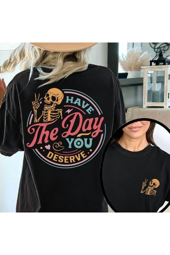 Have The Day You Deserve Print T Shirt Inspirational Motivational Skeleton Graphic Tee Kindness Positive Design Tops for Unisex Black,4XL