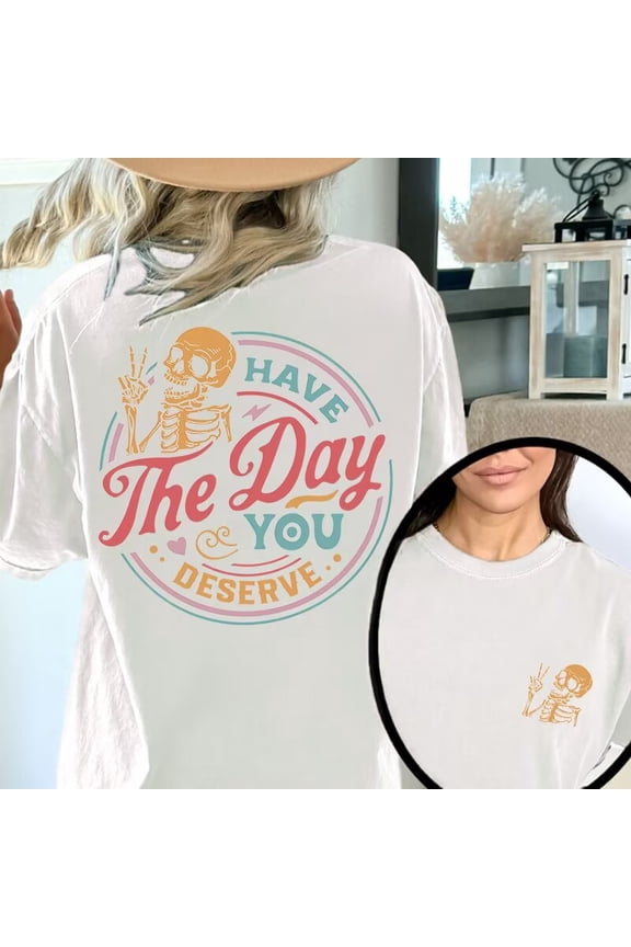 Have The Day You Deserve Print T Shirt Inspirational Motivational Skeleton Graphic Tees Kindness Positive Pattern Tops White,5XL