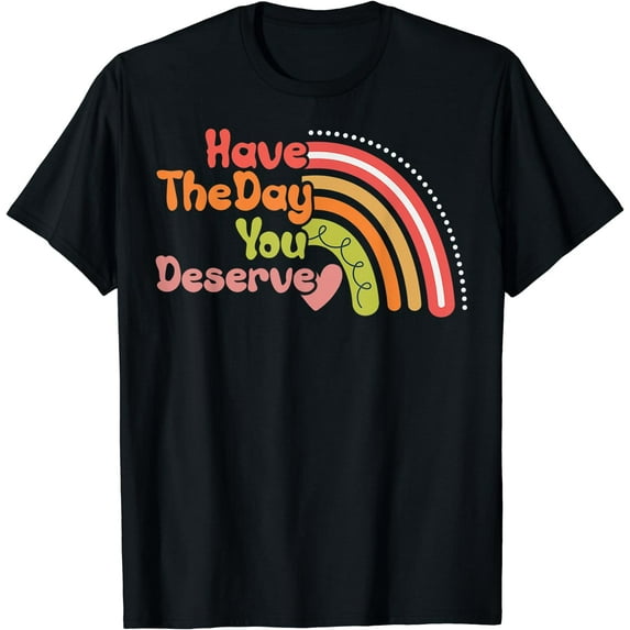 Have The Day You Deserve Saying Cool Motivational Quote T-Shirt Black 3X-Large