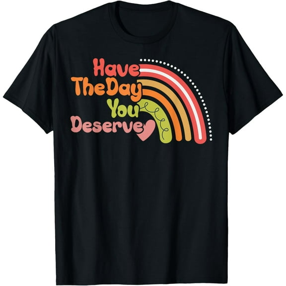 Have The Day You Deserve Saying Cool Motivational Quote T-Shirt tee
