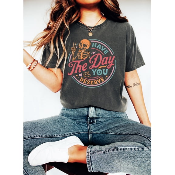 Have The Day You Deserve Shirt, Kindness , Shirts, Motivational T-Shirt, Inspirational Clothes, Positive Graphic Tees Tshirt All Size S-5XL