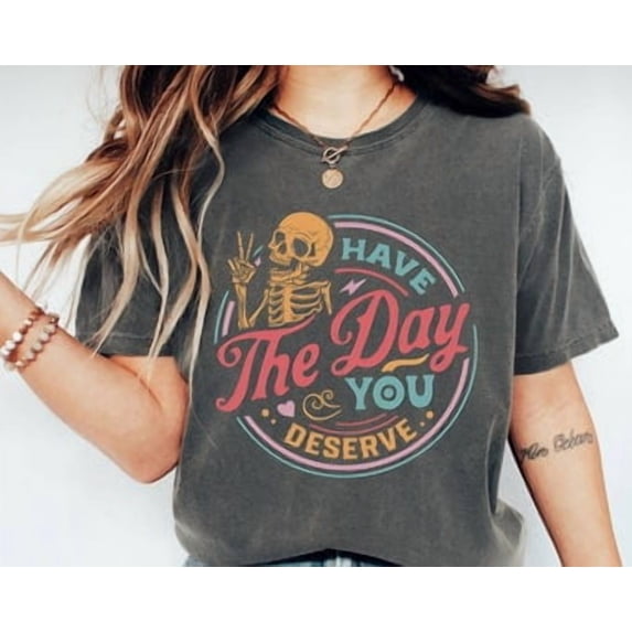 Have The Day You Deserve Shirt Peace Sign Skeleton Shirt Shirt Snarky Shirt Skeleton Shirt Nspirational Tee T Shirt All Size S-3XL