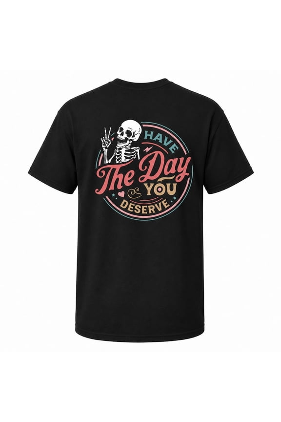 Have The Day You Deserve Skeleton T-Shirt, Inspirational Motivational Graphic Tee, Positive Kindness Gift, Unisex Classic Fit