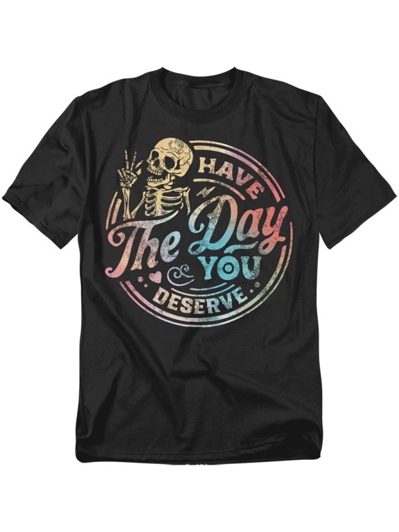 Have The Day You Deserve Skeleton Unisex Graphic Tee For Men & Women