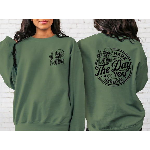 Have The Day You Deserve Sweatshirt – Kindness Gift, Motivational Skeleton Graphic Crewneck, Positive Inspirational Top
