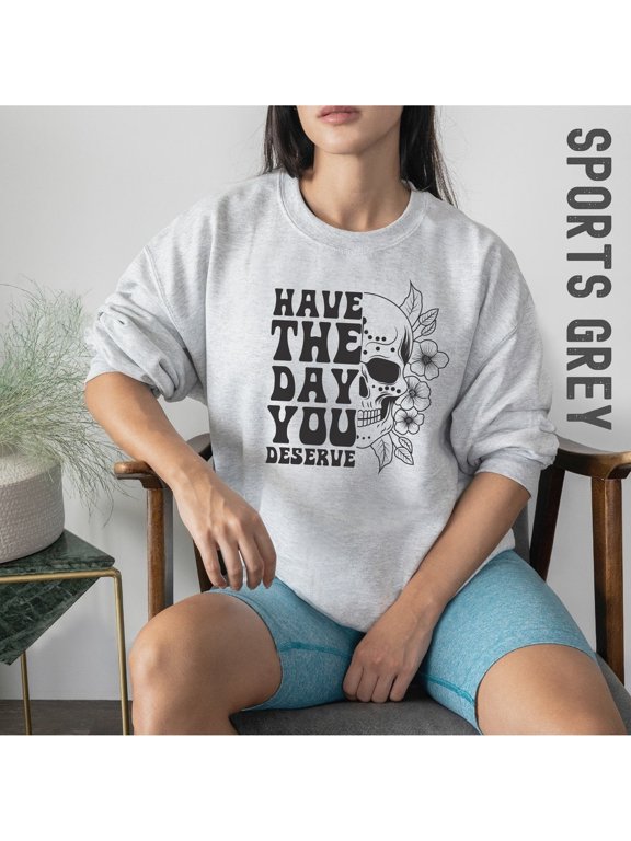 Have The Day You Deserve Sweatshirt, Positive Affirmation Cozy Fall Outfit
