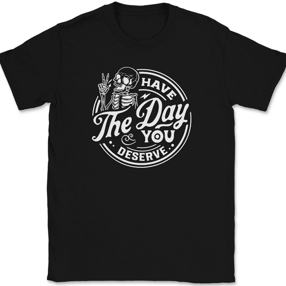 Have The Day You Deserve T-Shirt Funny Motivational Humor Sarcastic Gift Tee - Black, S