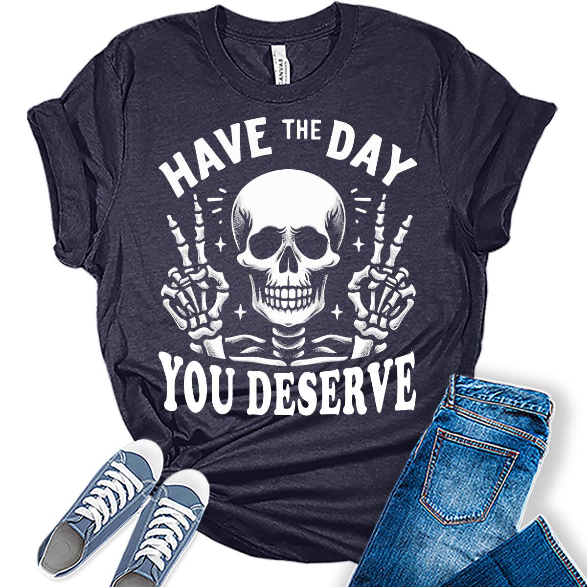 Have The Day You Deserve T-Shirt - Walmart.com