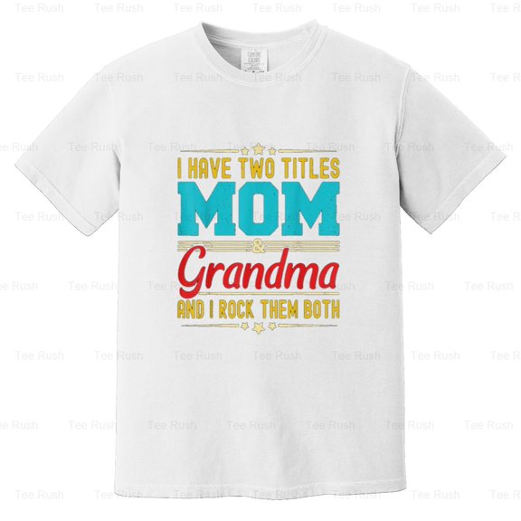 Have Two Titles Mom Grandma Funny Mother's Day Gift Grandmother Family, Comfort Color T-Shirt Unisex, up to 4XL