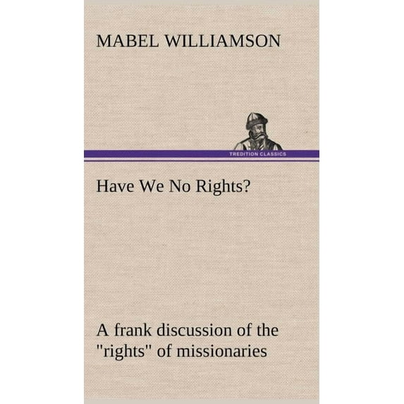 Have We No Rights? A frank discussion of the "rights" of missionaries (Hardcover) by Mabel Williamson