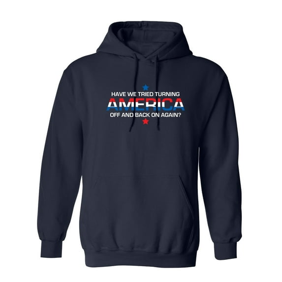 Have We Tried Turning America Off And Back On Again Sarcastic Novelty Gift Idea Adult Humor Funny Men's Hoodies