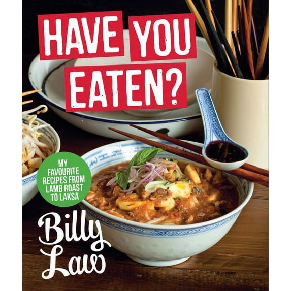 Have You Eaten?: My Favourite Recipes from Lamb Roast to Laksa (Hardcover) by Billy Law
