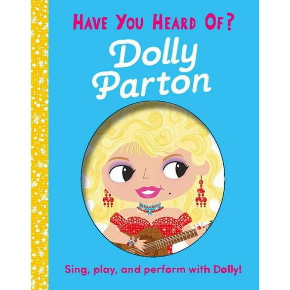 Have You Heard of Have You Heard of Dolly Parton?: Sing, Play, and Perform with Dolly!, (Board Book)