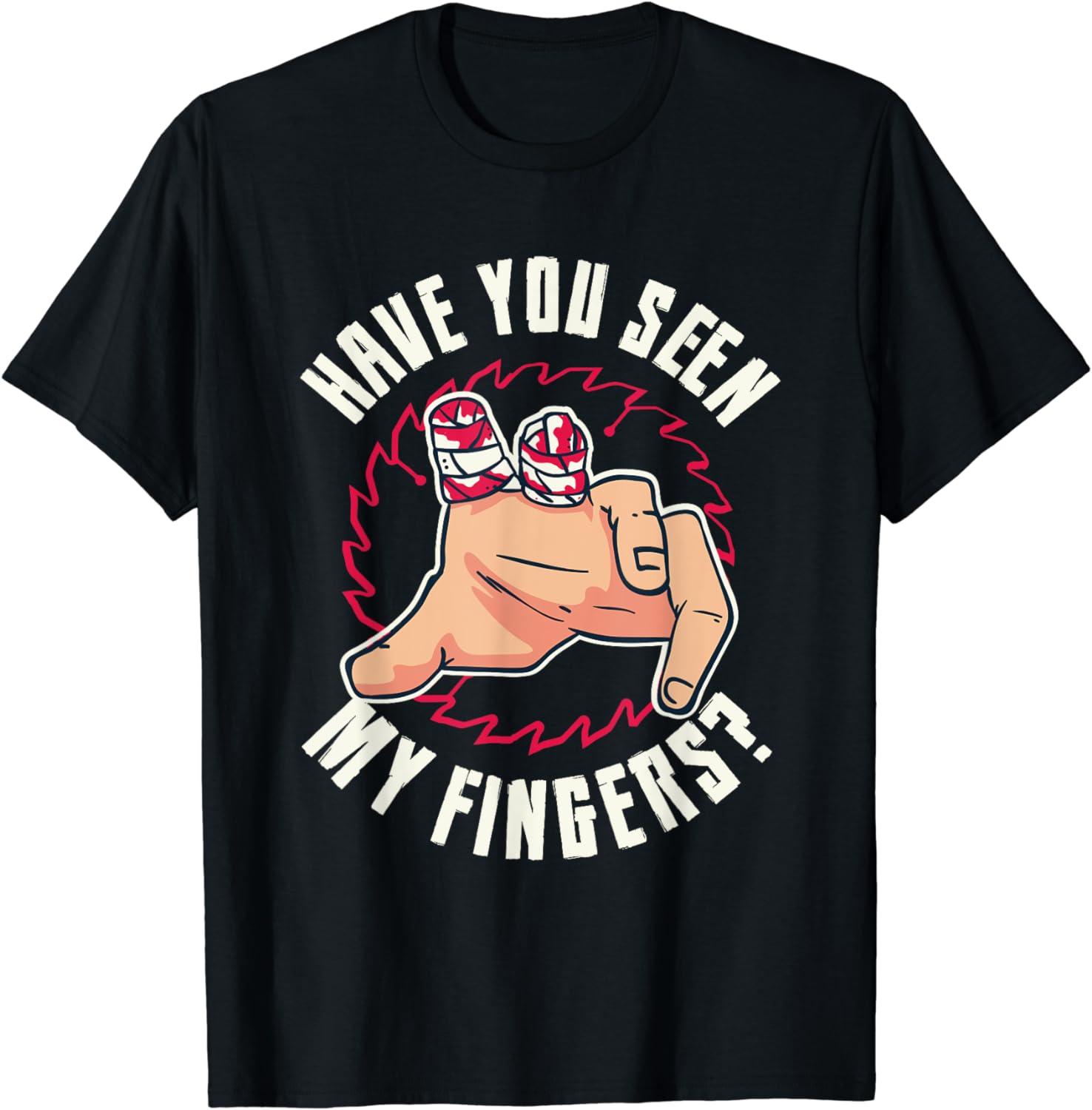 Have You Seen My Fingers Cut Off Missing Finger Circular Saw TShirt