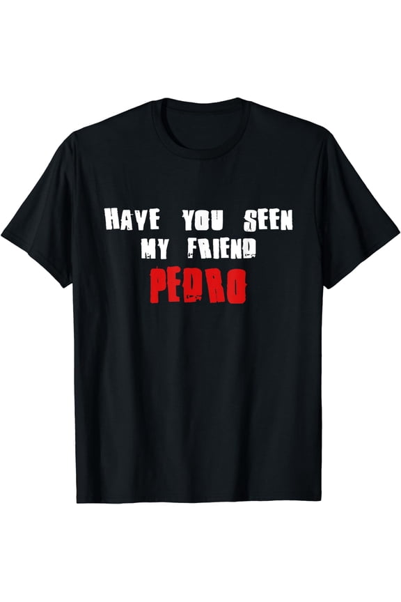 Have You Seen My Friend PEDRO T-Shirt Name PEDRO T-Shirt