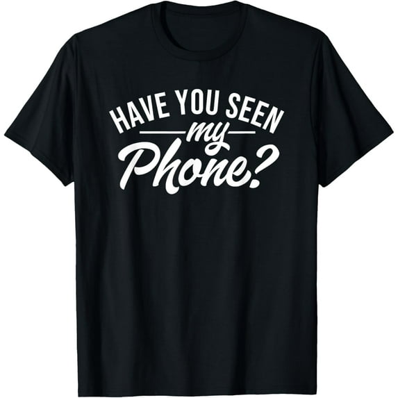 Have You Seen My Phone Funny I Lose Everything T-Shirt