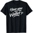 thumbnail image 1 of Have You Seen My Wallet T-Shirt, 1 of 4