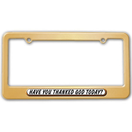 Have You Thanked God Today License Plate Frame