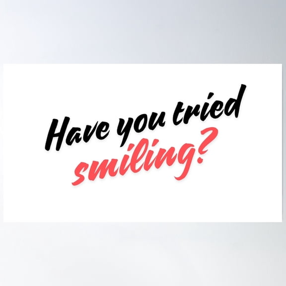 Have You Tried Smiling? Poster Wall Art, Modern Wall Decor, 8x12 UNFRAMED