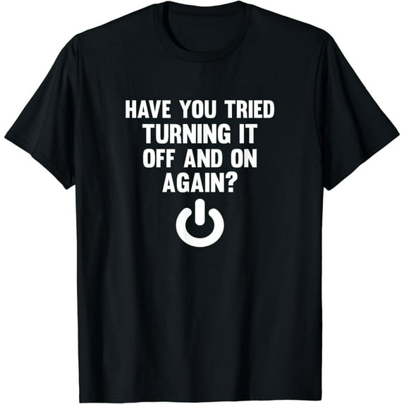 Have You Tried Turning It Off And On Again? T-Shirt