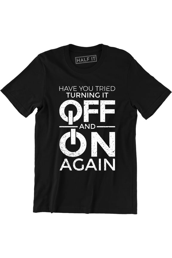 Have You Tried Turning it Off and On Again Computer IT Crowd T-Shirt