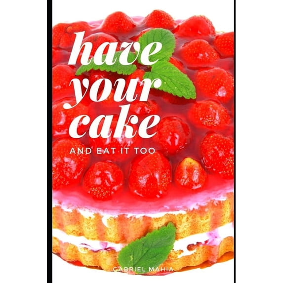 Have Your Cake : And Eat It Too (Paperback)