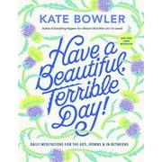 Have a Beautiful, Terrible Day! : Daily Meditations for the Ups, Downs & In-Betweens (Hardcover)