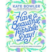 Have a Beautiful, Terrible Day!: Daily Meditations for the Ups, Downs and In-Betweens (Hardcover)