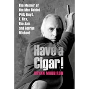 Have a Cigar! The Memoir of the Man Behind Pink Floyd, T. Rex, The Jam and George Michael Hardcover