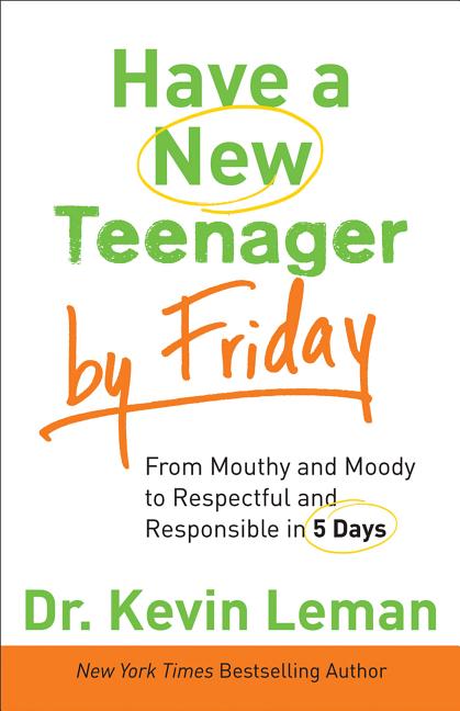 Have a New Teenager by Friday: From Mouthy and Moody to Respectful and Responsible in 5 Days (Paperback) by Dr. Kevin Leman