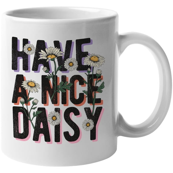 Have a Nice Daisy Pun Quote with Daisies Art Merch Gift, White 11oz Ceramic Mug