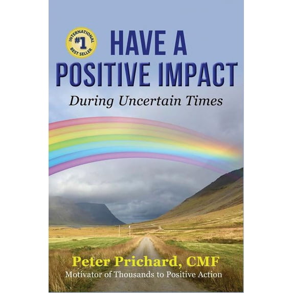 Have a Positive Impact: During Uncertain Times Paperback 1732793808 9781732793804 Peter Prichard
