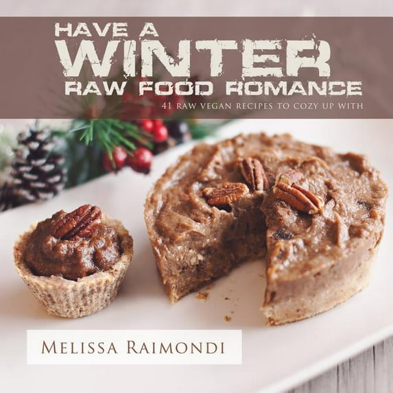 Raw Food Romance Recipes Have a Winter Raw Food Romance: Raw Vegan Recipes for Cozy Winter Months, Book 1, (Paperback)