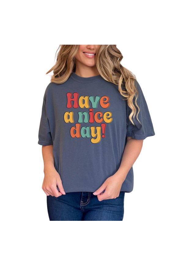 Have a nice day shirt, Positive message t-shirt, Colorful lettered tee, Cheerful graphics top, Inspirational quote clothing, Denim Comfort Colors T-Shirt, Small