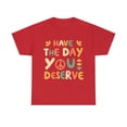 thumbnail image 1 of Have the Day You Deserve Retro Unisex Graphic Tee Shirt, Sizes S-5XL, 1 of 4