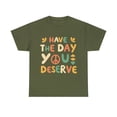 thumbnail image 1 of Have the Day You Deserve Retro Unisex Graphic Tee Shirt, Sizes S-5XL, 1 of 4